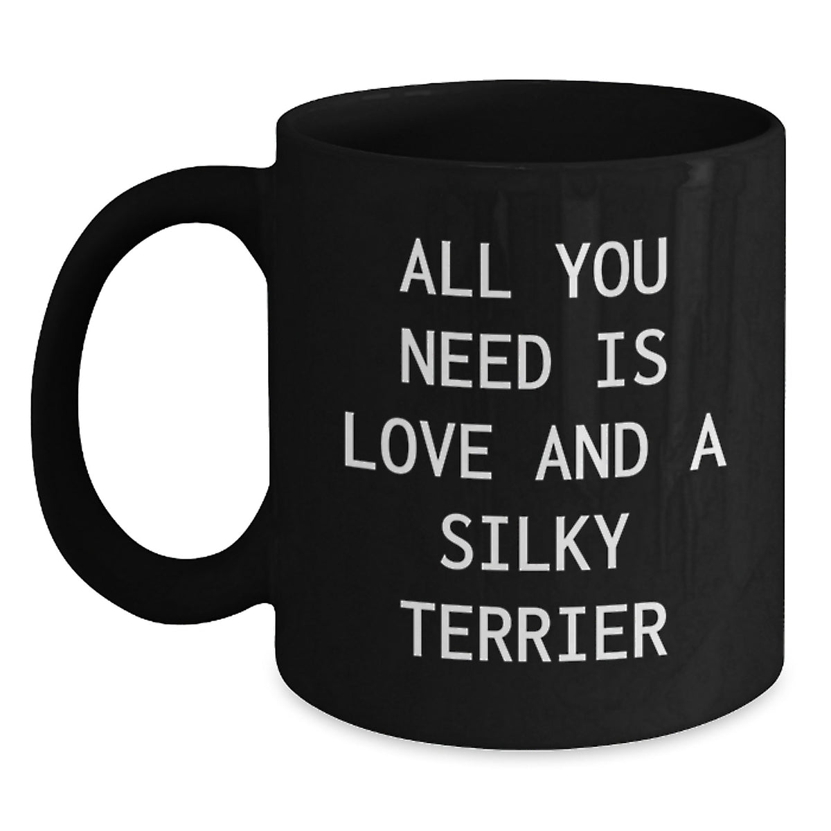 Funny Silky Terrier Dog Lovers Gifts from Friends and Family - All You Need Is Love And A Silky Terrier Black Coffee Mug for Birthday - Main