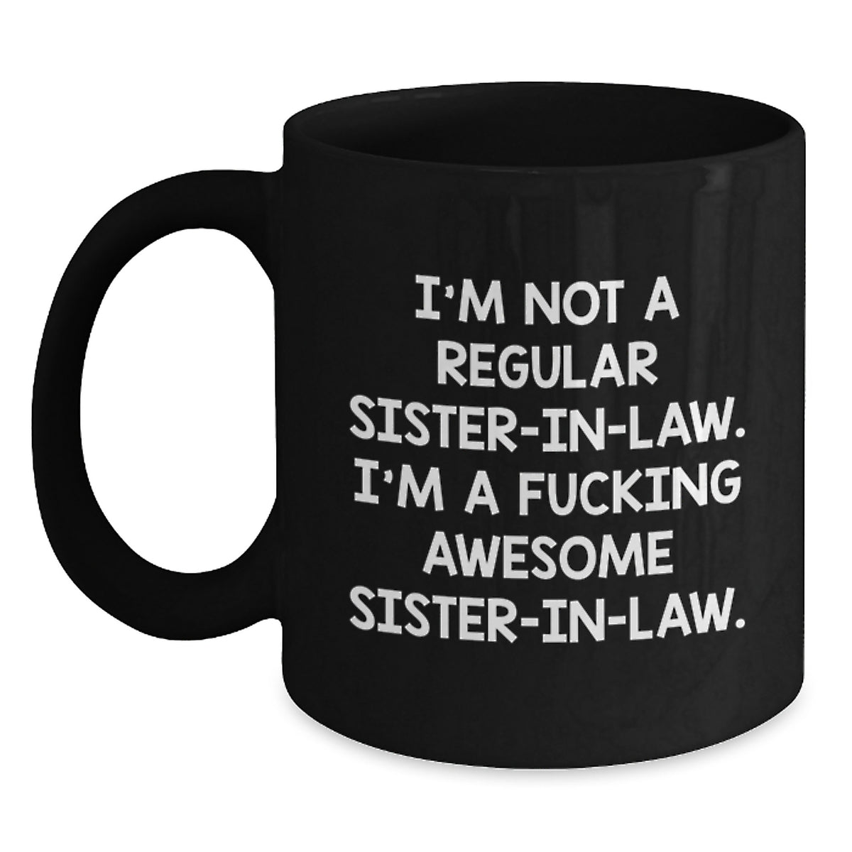 Funny Sister-in-law Gifts, Sister-in-law Coffee Mug, Christmas Unique Presents from Sister-in-law to Sister-in-law - 'I'm Not A Regular Sister-in-law. I'm A F--king Awesome Sister-in-law.' - Main