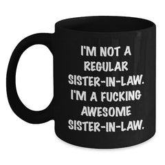 Funny Sister-in-law Gifts for Christmas, Black Coffee Mug with 'I'm Not A Regular Sister-in-law. I'm A F--king Awesome Sister-in-law.' Quote - Main