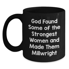 Funny Millwright Gifts for Him or Her, Graduation Unique Gifts from Family and Friends, Black Coffee Mug with Inspirational Quote, 'God Found Some Of The Strongest Women And Made Them Millwright' - Main