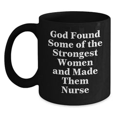 Nurse Gifts, Funny Graduation Mug, God Found Some Of The Strongest Women And Made Them Nurse, Black Coffee Mug Gifts from Men to Nurses - Main