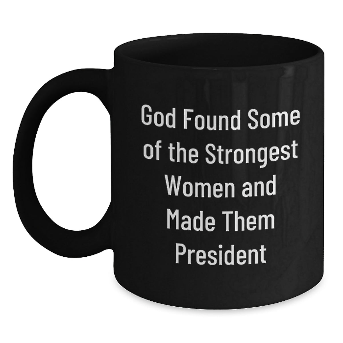 Funny President Gifts for Her, Black Coffee Mug for Graduation - 'God Found Some Of The Strongest Women And Made Them President' Gifts from Women to President - Main