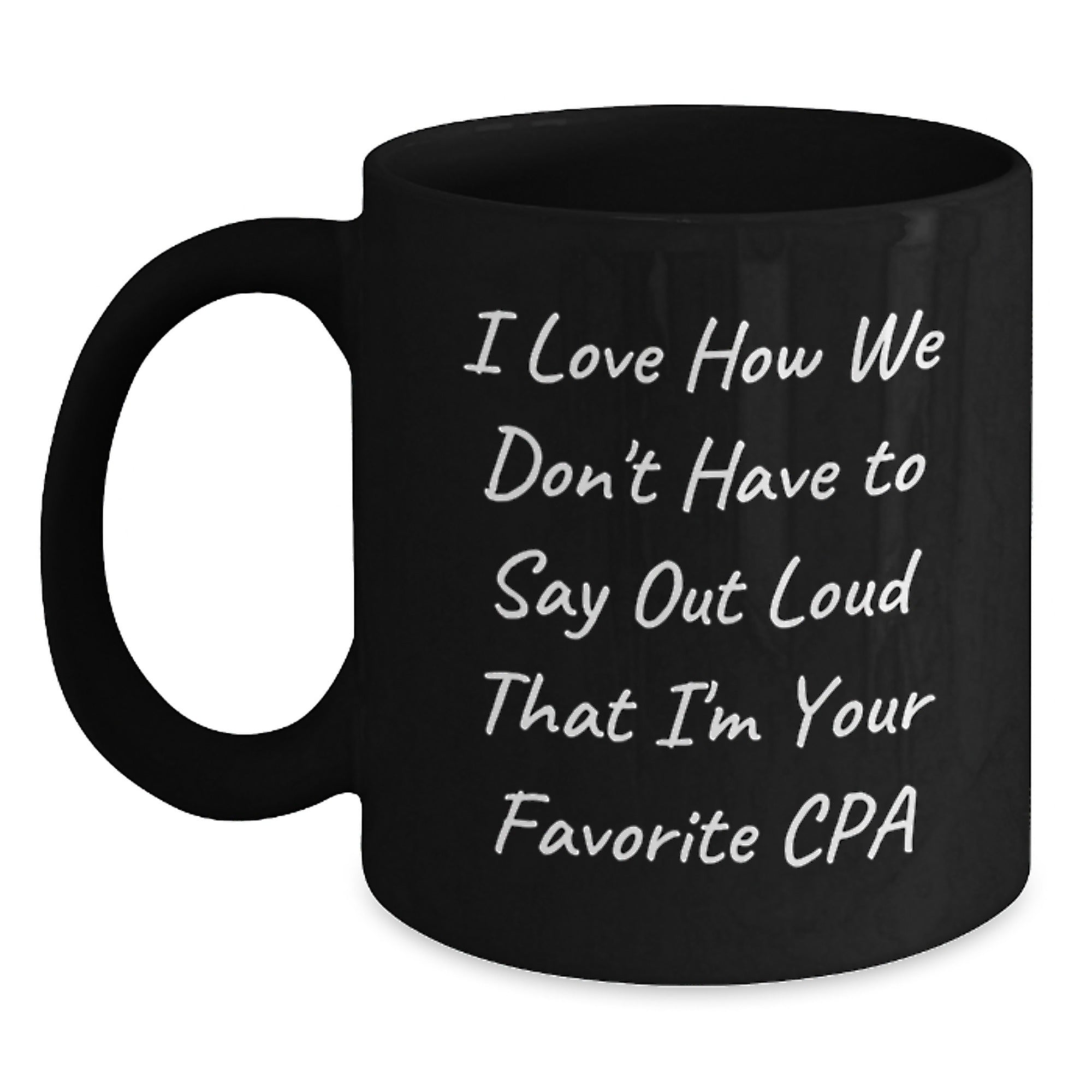 Funny CPA Gifts from Friends, Black Coffee Mug for Birthday Unique Presents for Men or Women, 'I Love How We Don't Have To Say Out Loud That I'm Your Favorite CPA' - Main