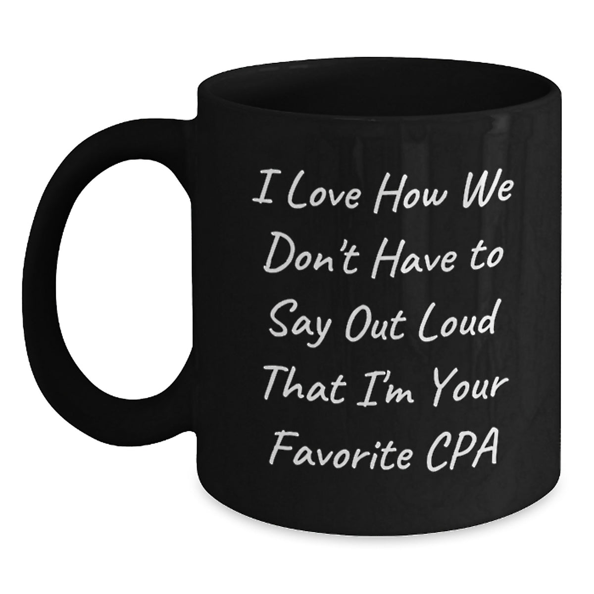 Funny CPA Gifts from Friends, Black Coffee Mug for Birthday Unique Presents for Men or Women, 'I Love How We Don't Have To Say Out Loud That I'm Your Favorite CPA' - Main
