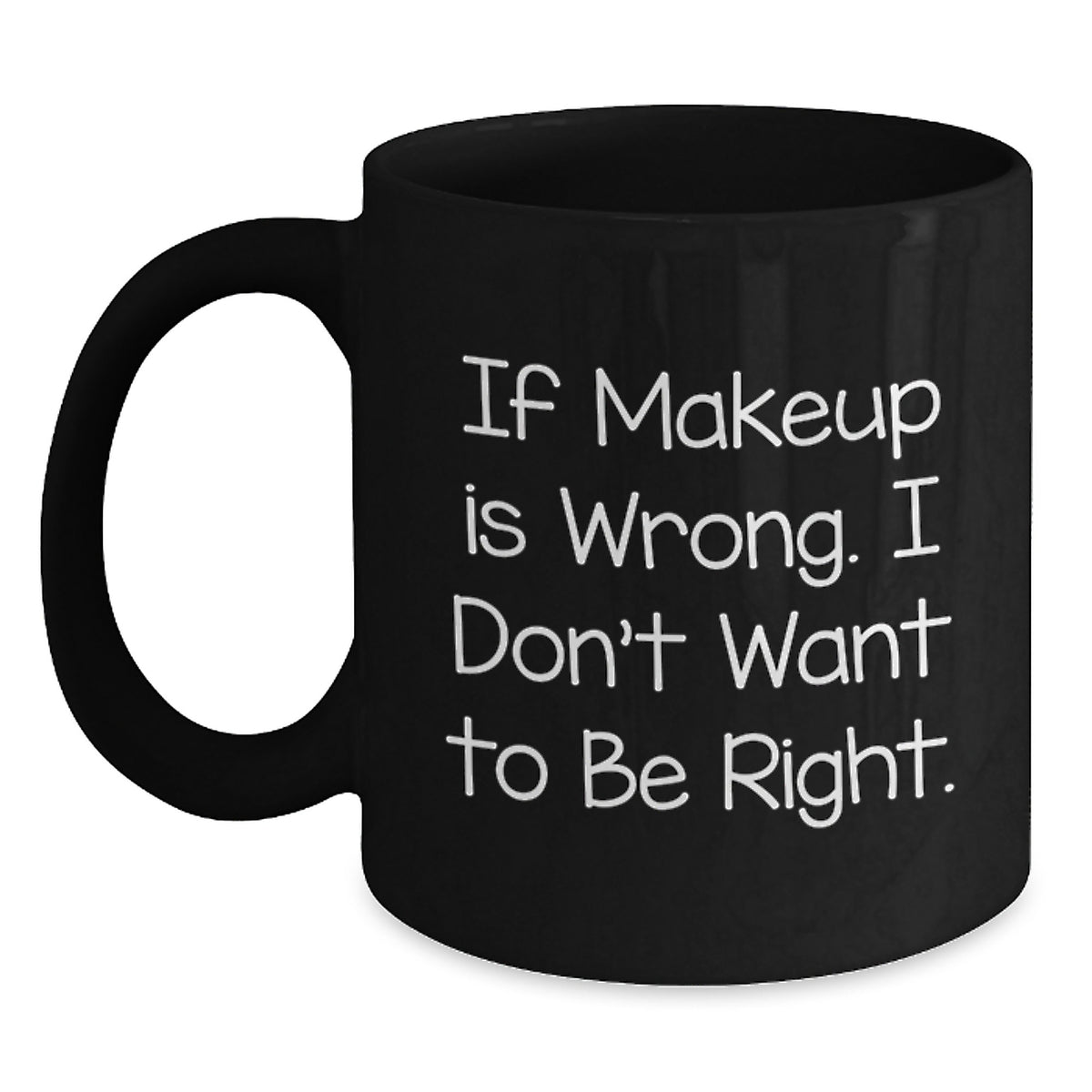 Makeup Lovers Funny Gifts from Friends for Women Graduation Black Coffee Mug - If Makeup Is Wrong. I Don't Want To Be Right. - Main