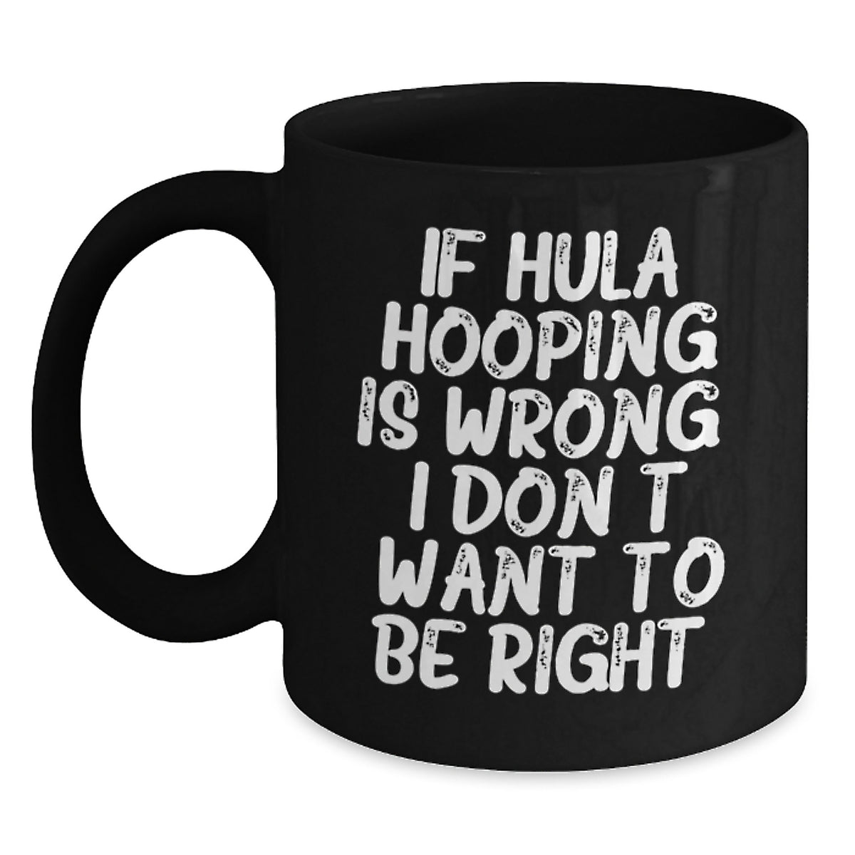 Hula Hooping Funny Gifts from Friends to Hula Hooping Enthusiasts, Black Coffee Mug, If Hula Hooping Is Wrong. I Don't Want To Be Right., Unique Graduation Gifts for Her or Him - Main