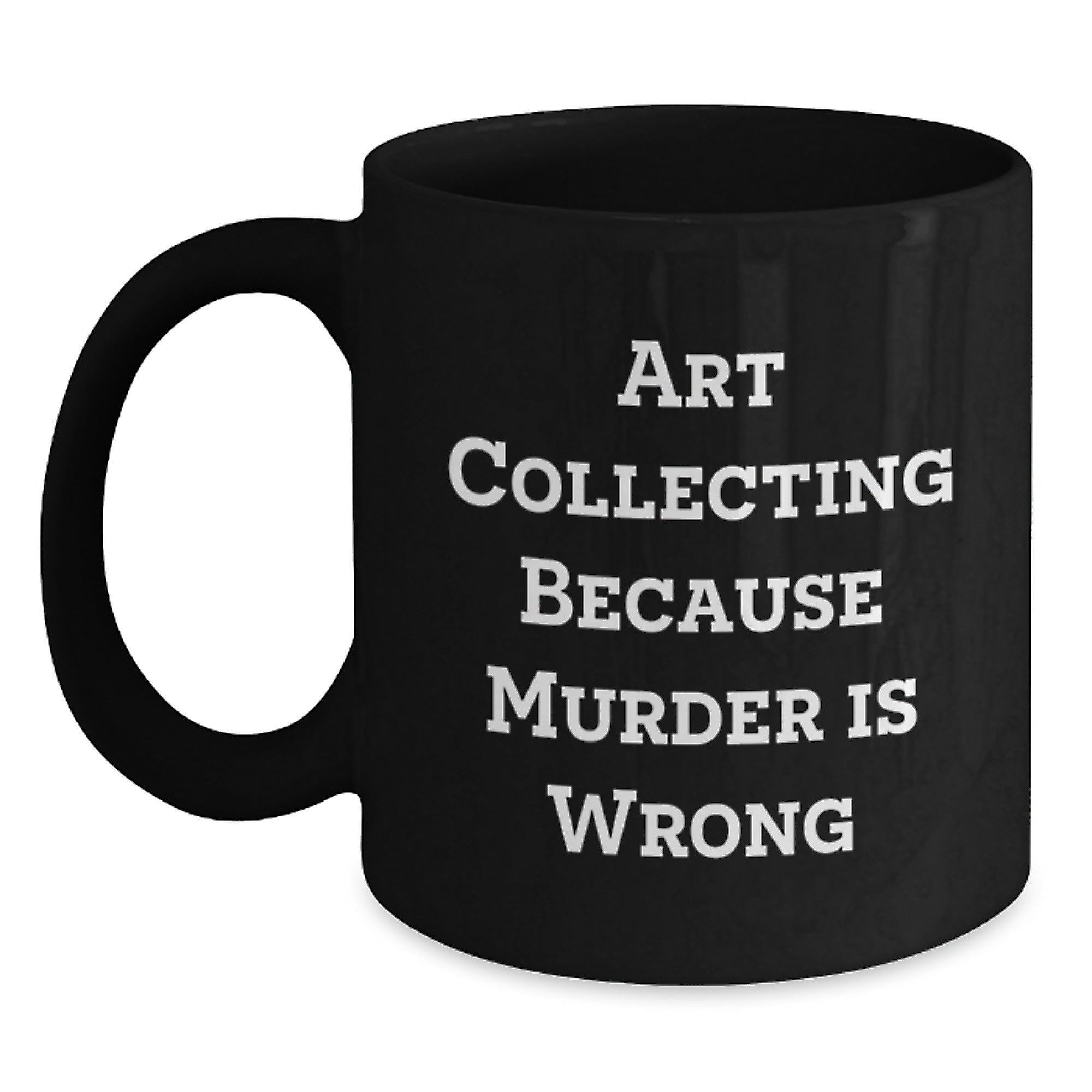 Gifts from Friends and Family for Art Collecting Enthusiasts - Black Coffee Mug with Funny Quote 'Art Collecting Because Murder Is Wrong' for Christmas Unique Gifts - Main