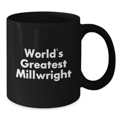 Funny Millwright Gifts World's Greatest Millwright Black Coffee Mugs, Gifts from Men, Women, or Friends, for Millwright, Men, or Women - Additional