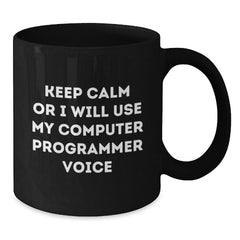 Funny Computer Programmer Black Coffee Mug, Keep Calm or I'll Use My Computer Programmer Voice, Gifts from Friends to Computer Programmer, Birthday Unique Gifts for Computer Programmer - Additional