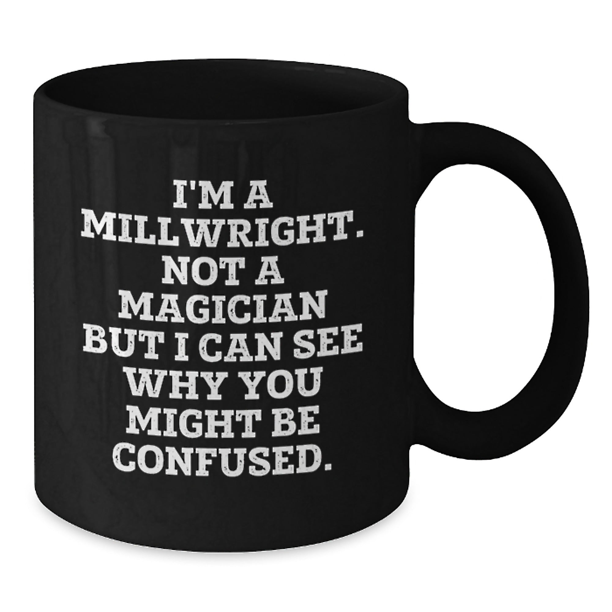 Funny Millwright Gifts - I'm A Millwright. Not A Magician But I Can See Why You Might Be Confused. - Birthday Unique Gifts from Friends to Millwright Men - Additional