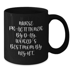 Funny Nurse Practitioner Gifts for Nurse Practitioner By Day, World's Best Mom By Night, Black Coffee Mug for Birthday Unique Gifts from Mom to Nurse Practitioner - Additional