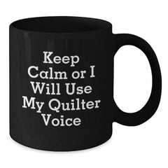 Funny Quilter Gifts from Women to Women - Keep Calm Or I Will Use My Quilter Voice Christmas Unique Black Coffee Mug, Funny Quilter Motivational Mugs for Quilter Enthusiasts - Additional