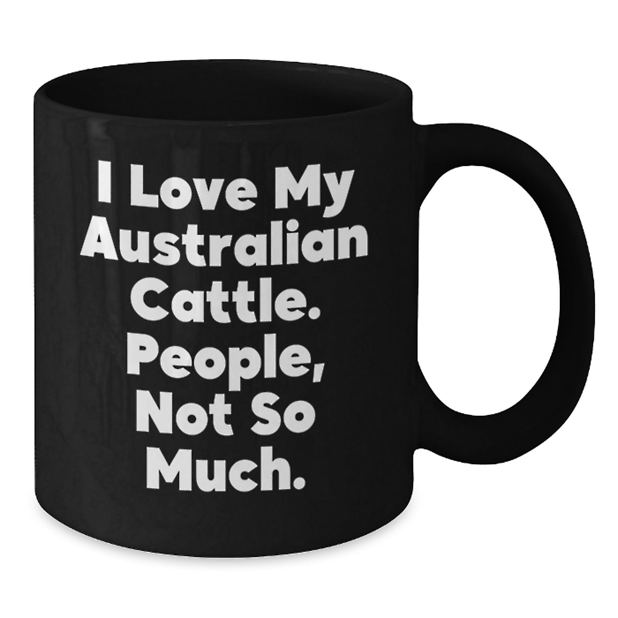 Australian Cattle Dog Lover's Funny Quote Black Coffee Mug Gifts for Men from Friends on Birthday, 'I Love My Australian Cattle. People, Not So Much.' - Additional