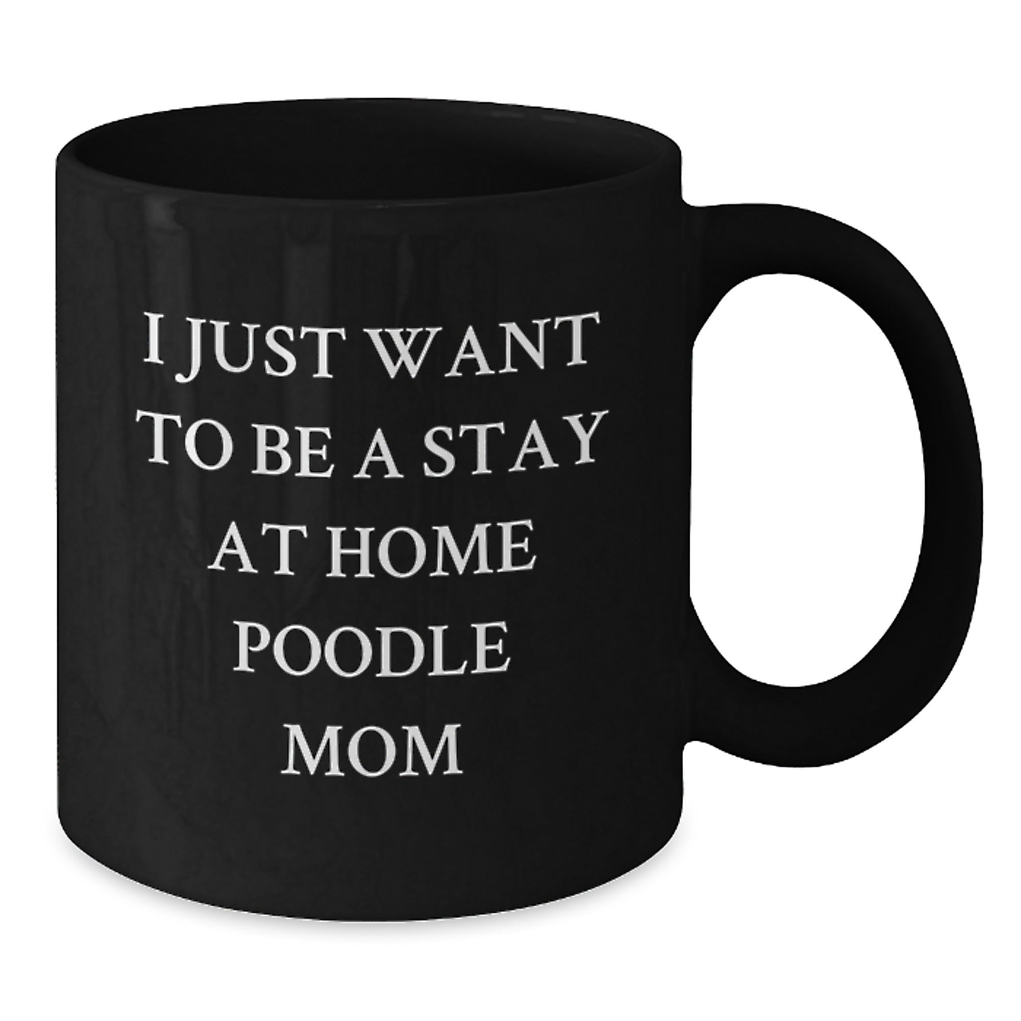 Funny Poodle Dog Mom, Valentine's Unique Gifts from Mom to Poodle Dog Lover, Black Coffee Mug, I Just Want To Be A Stay At Home Poodle Mom - Additional