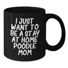 Funny Poodle Dog Mom Gifts from Friends, Cozy Black Coffee Mug for Poodle Lovers, I Just Want To Be A Stay At Home Poodle Mom Christmas Unique Gifts - Additional