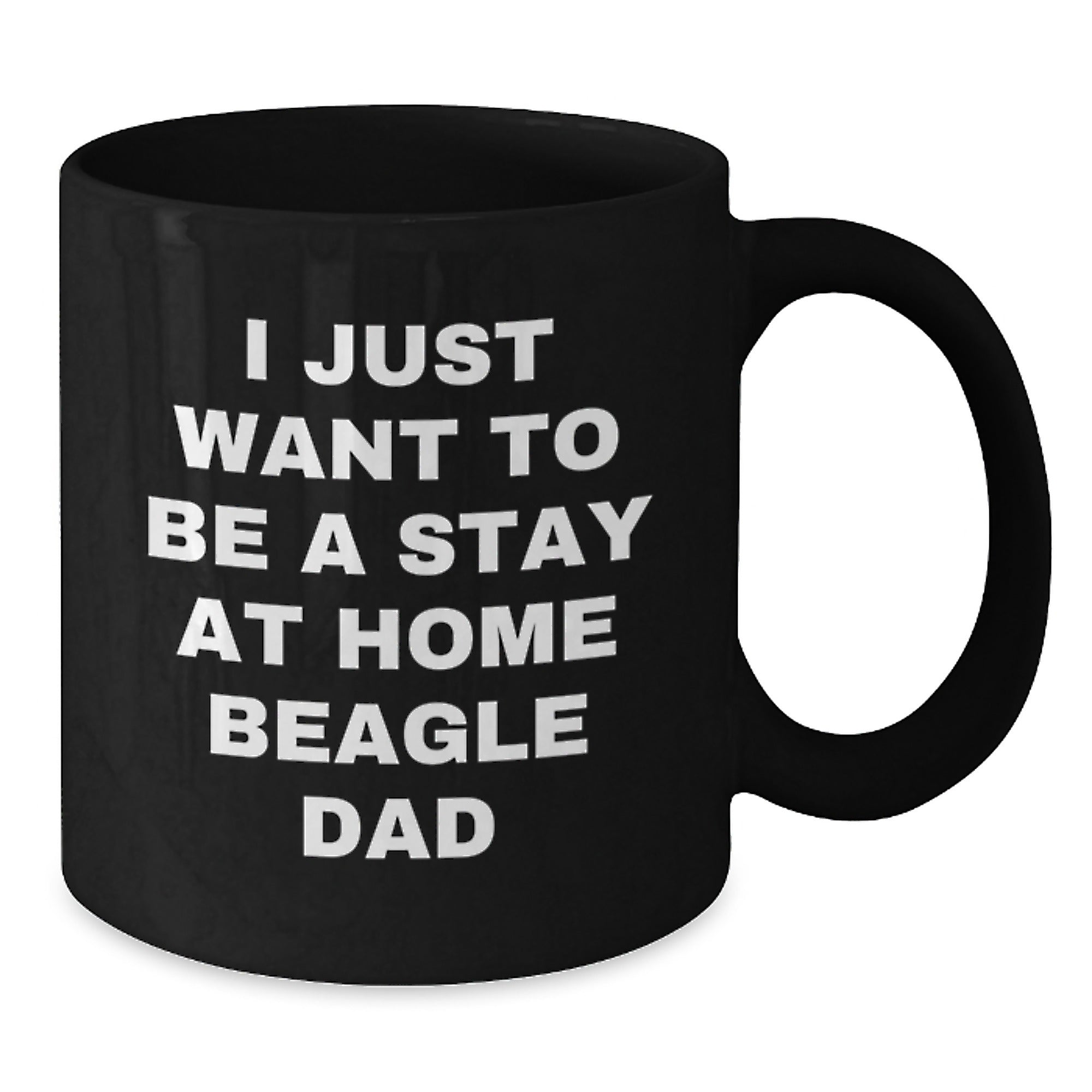 Funny Beagle Dog Gifts from Dad for Beagle Lovers, I Just Want To Be A Stay At Home Beagle Dad Graduation Unique Gifts for Him, Men, or Coworkers, Black Coffee Mug, 11oz or 15oz - Additional