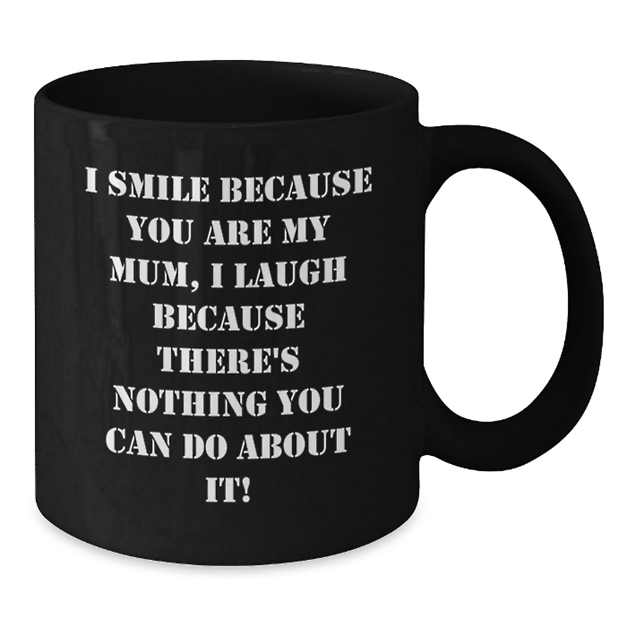 Funny Mum Gifts Black Coffee Mugs I Smile Because You Are My Mum, I Laugh Because There's Nothing You Can Do About It! - Additional