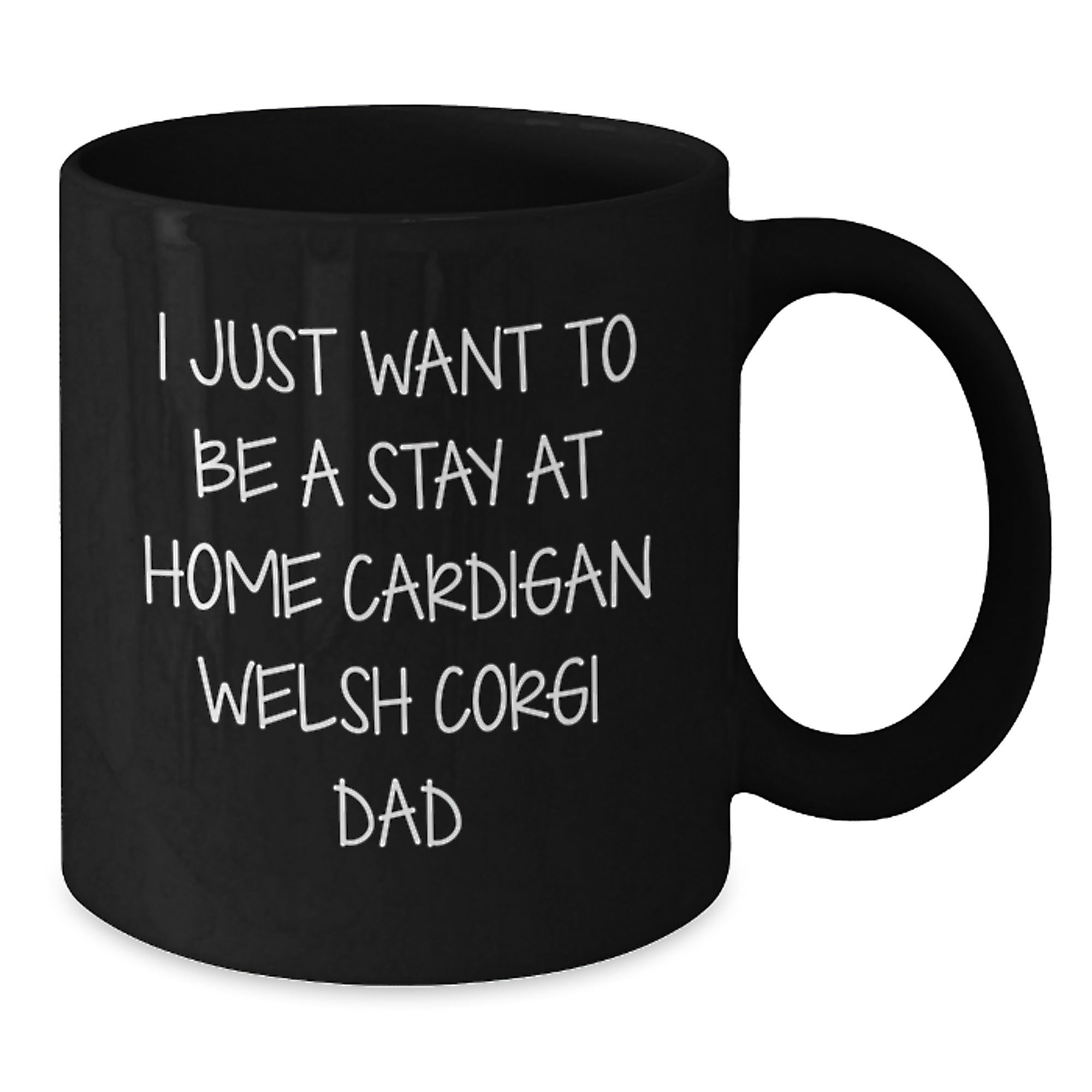 Funny Cardigan Welsh Corgi Dad Gifts - I Just Want To Be A Stay At Home Cardigan Welsh Corgi Dad - Black Coffee Mug for Graduation Unique Gifts from Friends to Family - Additional