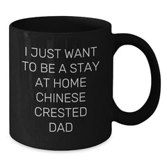 Chinese Crested Dog Lovers Funny Gifts from Dad, Black Coffee Mug for Chinese Crested Dog Owners, Perfect Men's Graduation Unique Gifts, I Just Want To Be A Stay At Home Chinese Crested Dad - Additional