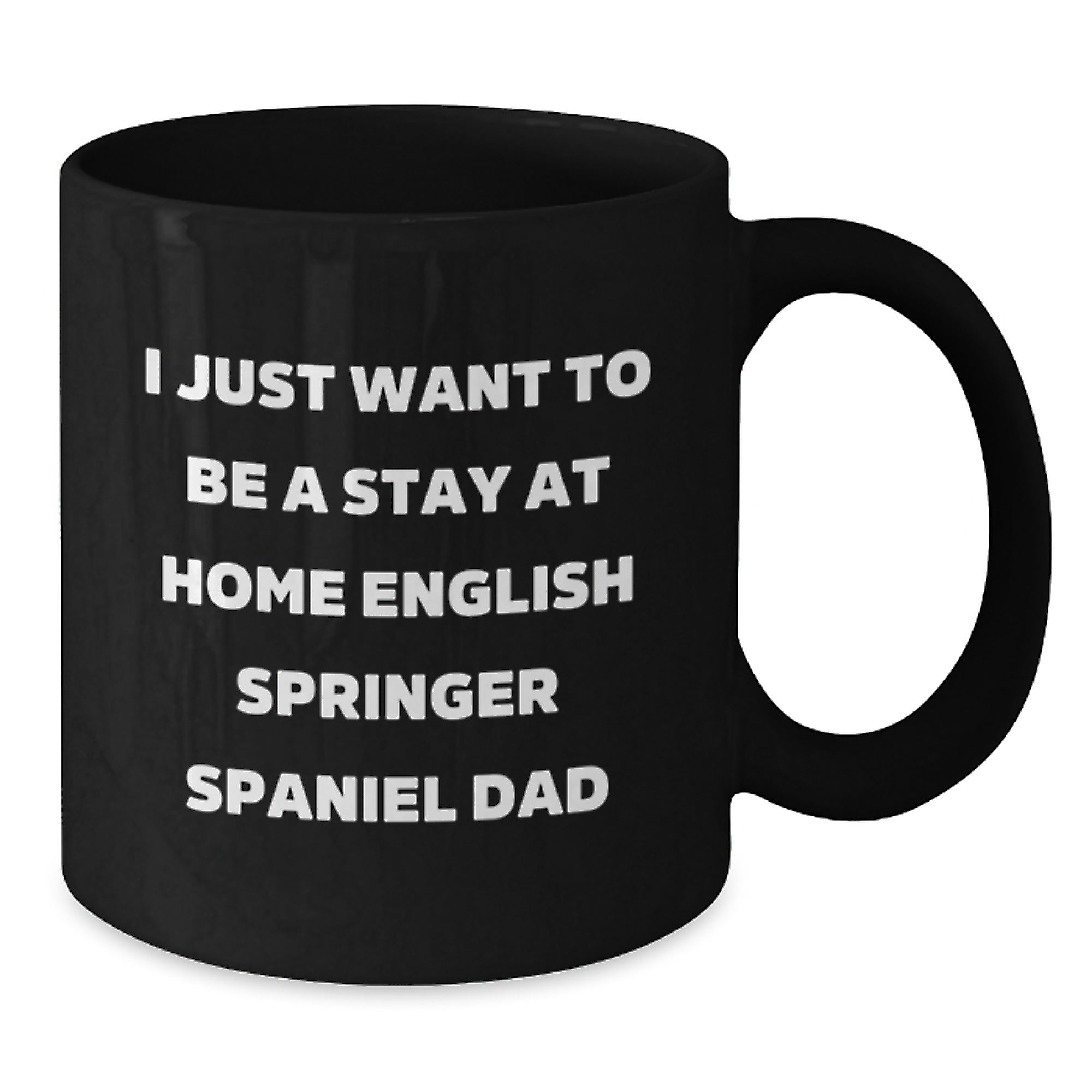 Funny English Springer Spaniel Dog Gifts from Dad - I Just Want To Be A Stay At Home English Springer Spaniel Dad Black Coffee Mug for Men - Additional