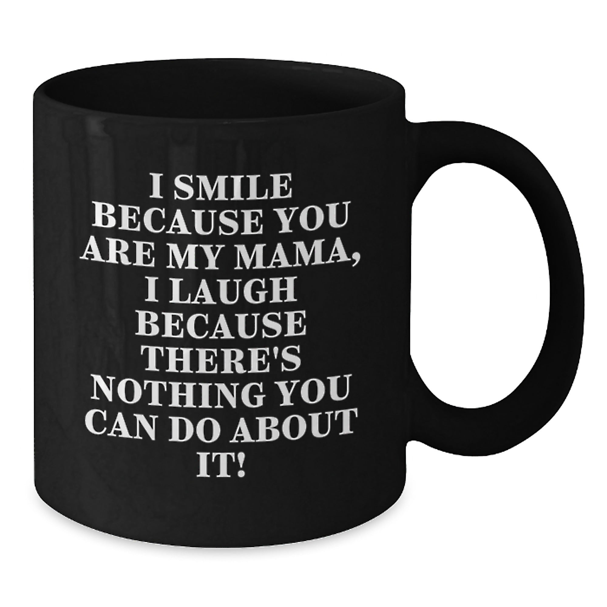 Funny Mama Gifts from Men to Mama, Black Coffee Mug with Christmas Unique Gifts, I Smile Because You Are My Mama, I Laugh Because There's Nothing You Can Do About It! - Additional