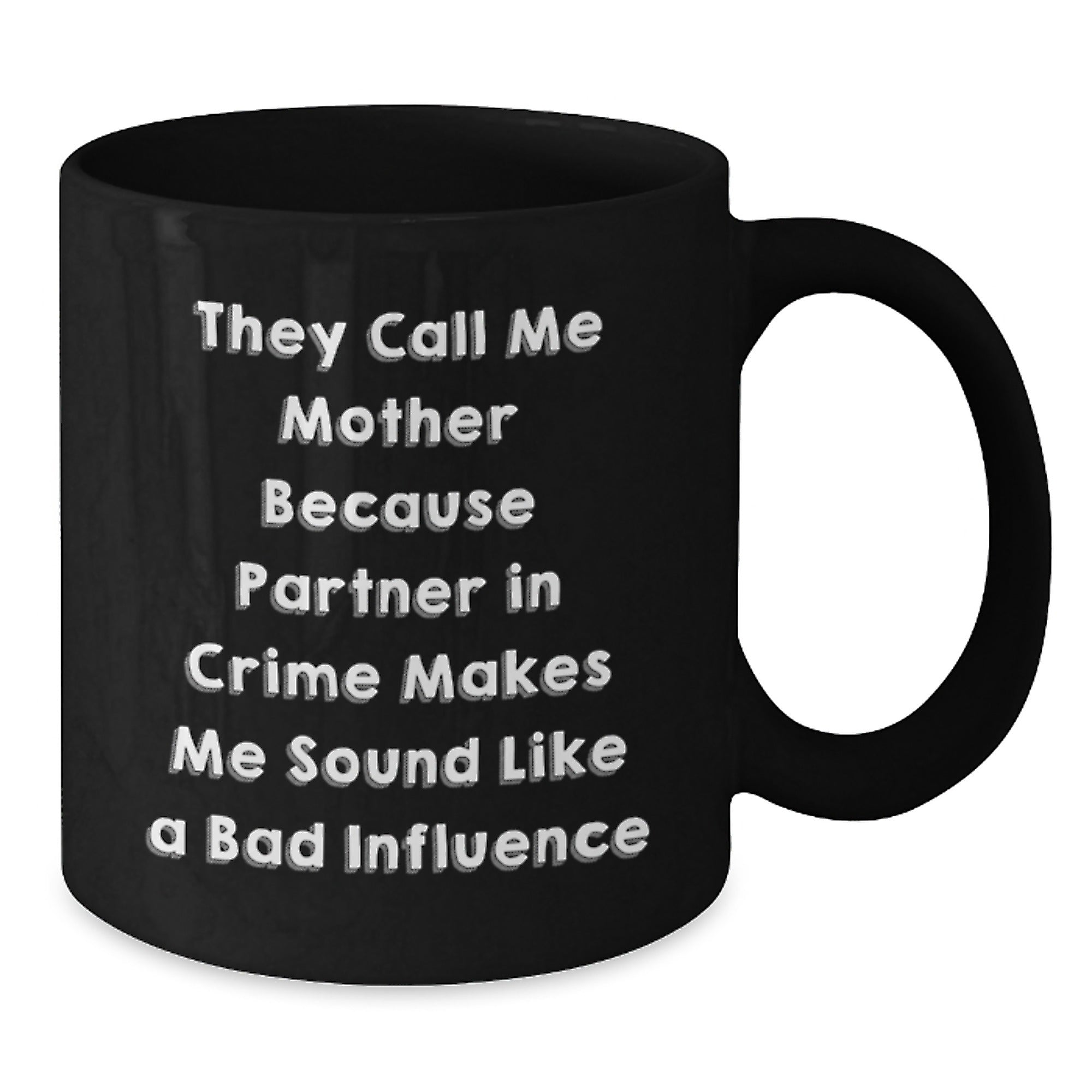 Funny Mother Gifts from Men - They Call Me Mother Because Partner In Crime Makes Me Sound Like A Bad Influence Black Coffee Mug for Mom's Birthday - Additional