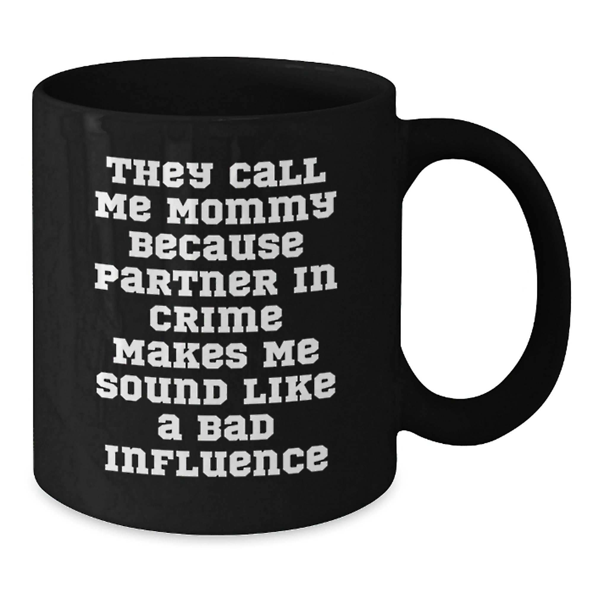 Funny Mommy Quotes Black Coffee Mugs Gifts from Men to Mommy on Birthday, 'They Call Me Mommy Because Partner In Crime Makes Me Sound Like A Bad Influence' - Mommy's Gift for Birthday - Additional