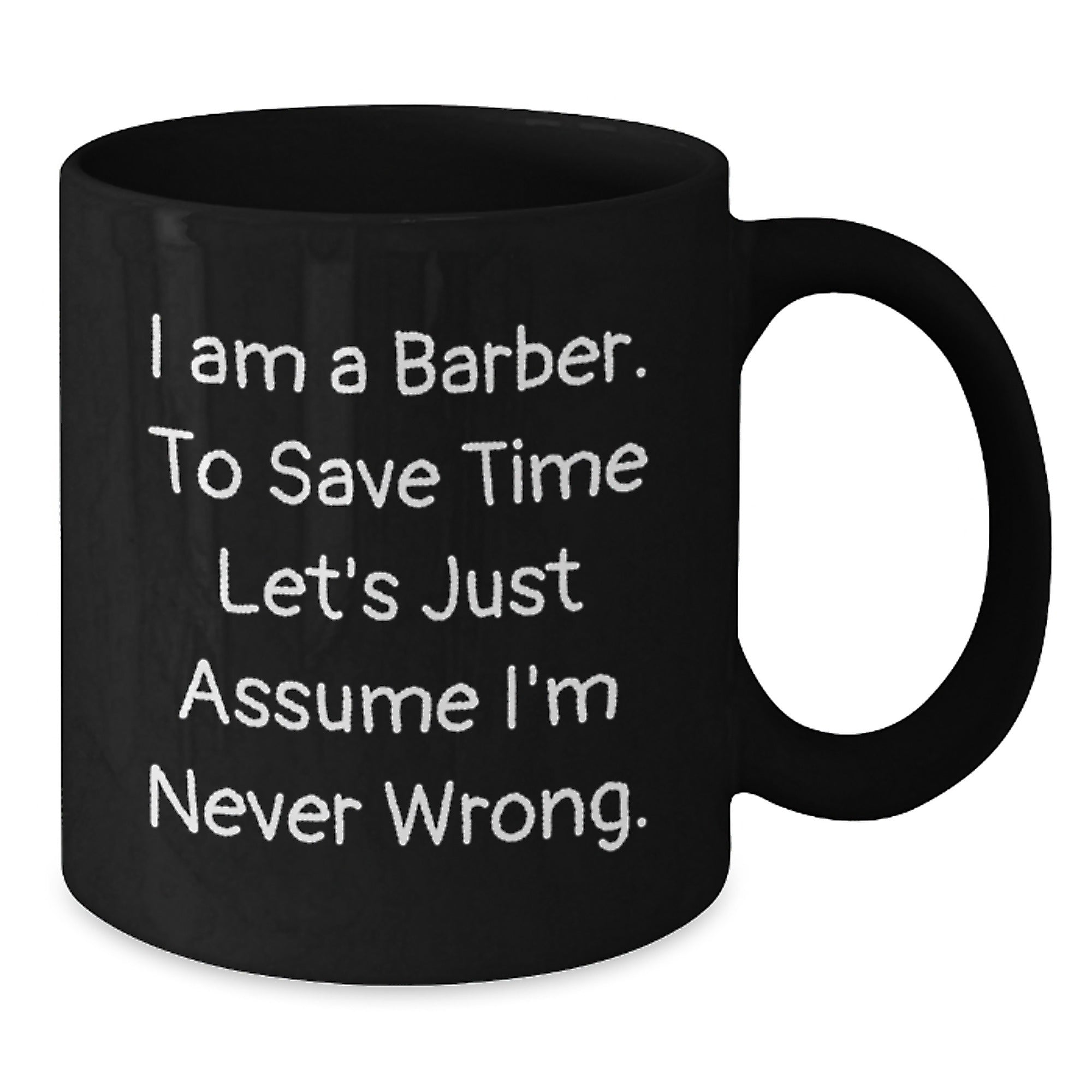 Funny Barber Gifts from Friends for Barber Men, Unique Christmas Mugs for Coffee Lovers 'I Am A Barber. To Save Time Let's Just Assume I'm Never Wrong.' - Additional