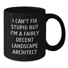 Funny Landscape Architect Black Coffee Mugs Gifts from Friends to Colleagues, 'I Can't Fix Stupid But I'm A Fairly Decent Landscape Architect', Black Ceramic Mug, 11oz or 15oz, Christmas Unique - Additional
