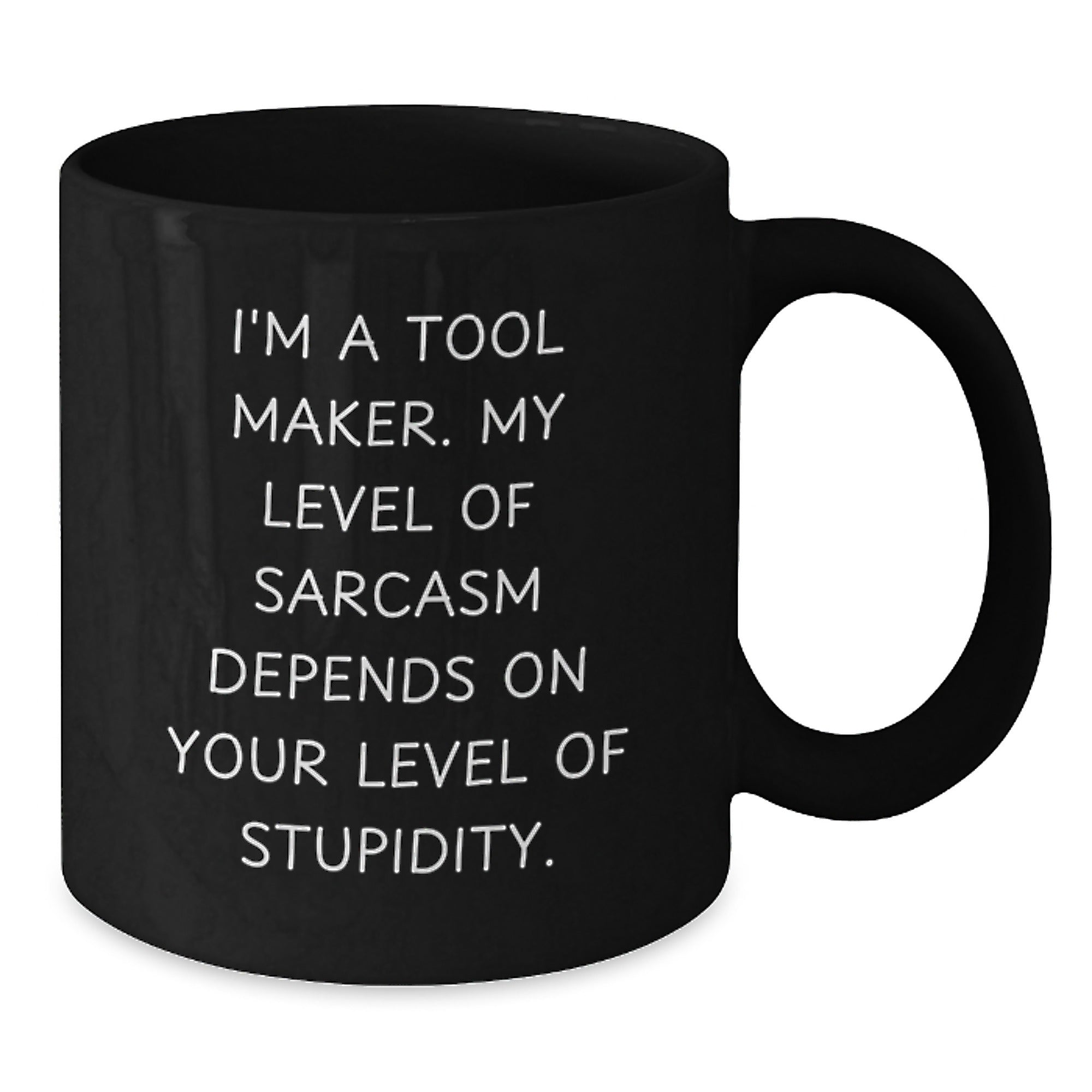 Funny Tool Maker Gifts from Men to Friends - I'm A Tool Maker. My Level Of Sarcasm Depends On Your Level Of Stupidity. Black Coffee Mug for Graduation - Additional