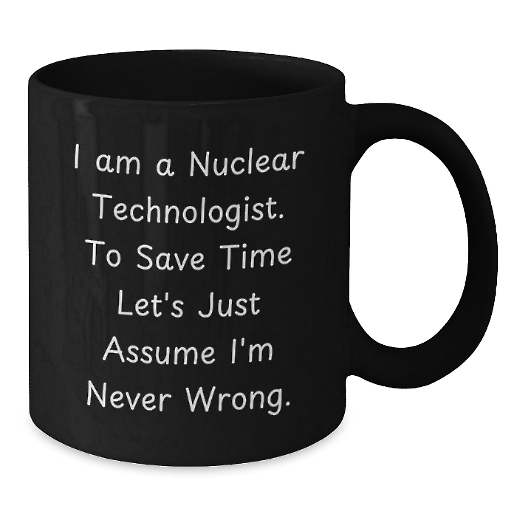 Nuclear Technologist Gifts Funny Black Coffee Mug I'm Never Wrong Graduation Unique Gifts from Men to Friends - Additional