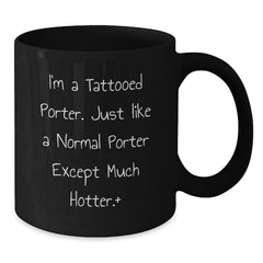 Funny Porter Gift, I'm A Tattooed Porter. Just Like A Normal Porter Except Much Hotter., Birthday Unique Gifts from Men to Friends - Additional