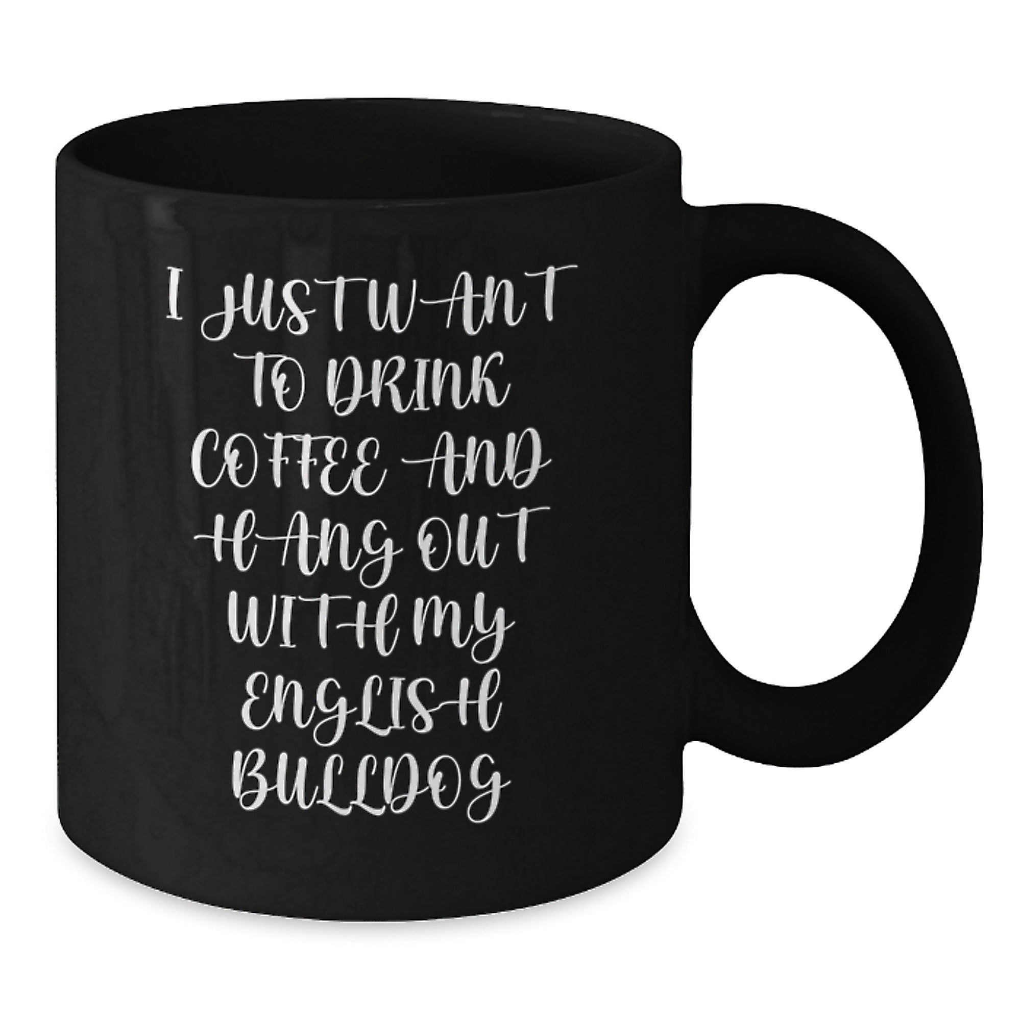 English Bulldog Lovers Funny Gifts from Friends to Family Black Coffee Mugs, I Just Want To Drink Coffee And Hang Out With My English Bulldog, Birthday Unique Gifts - Additional