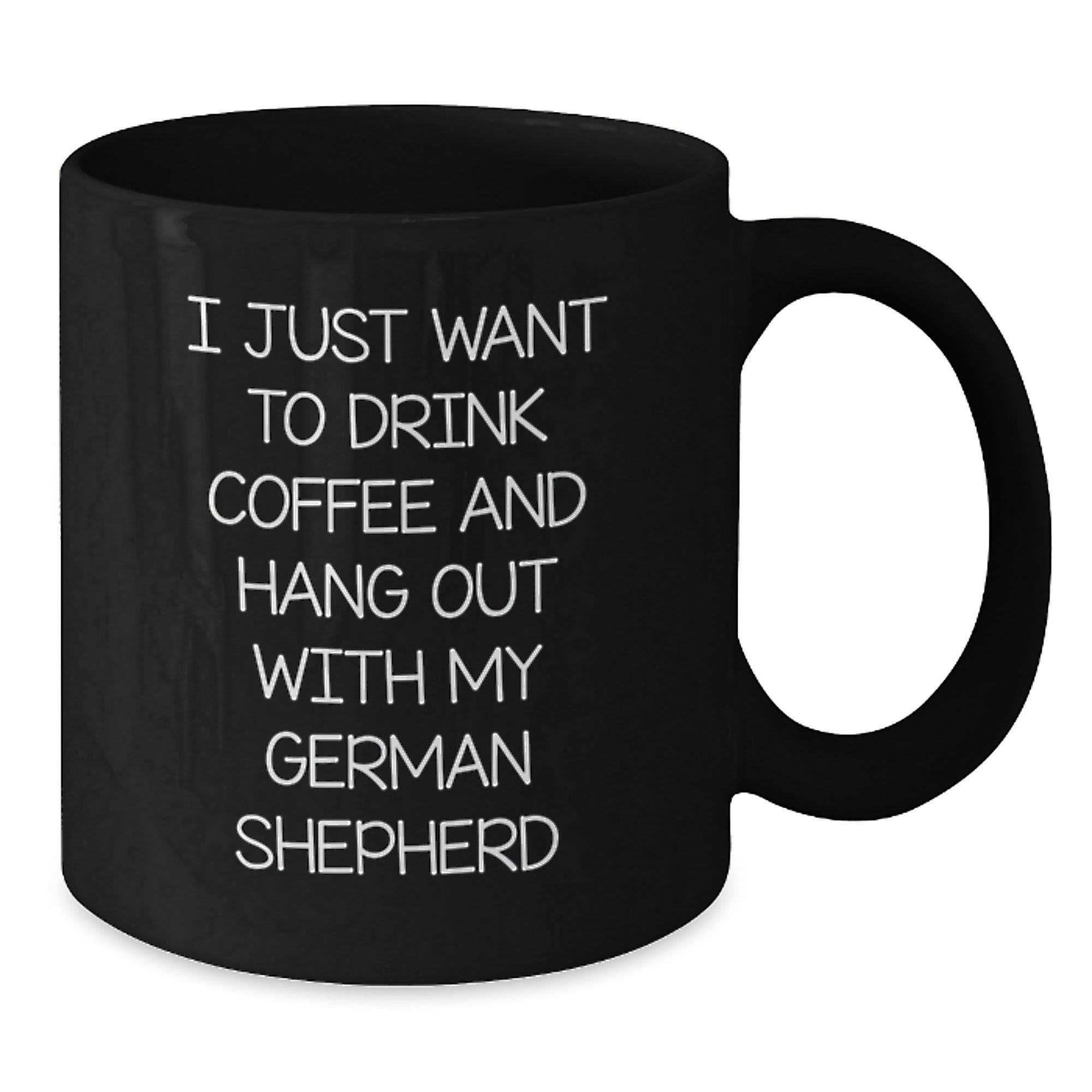 Funny German Shepherd Dog Lover Gifts from Friends - I Just Want To Drink Coffee And Hang Out With My German Shepherd Black Coffee Mug for Birthday - Additional