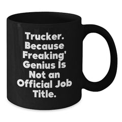 Funny Truckers Trucker Christmas Unique Gift Ideas Unique Black Coffee Mug for Men, 'Trucker Because Freaking genius Is Not An Official Job Title', 11oz or 15oz Ceramic Gift from Friends - Additional