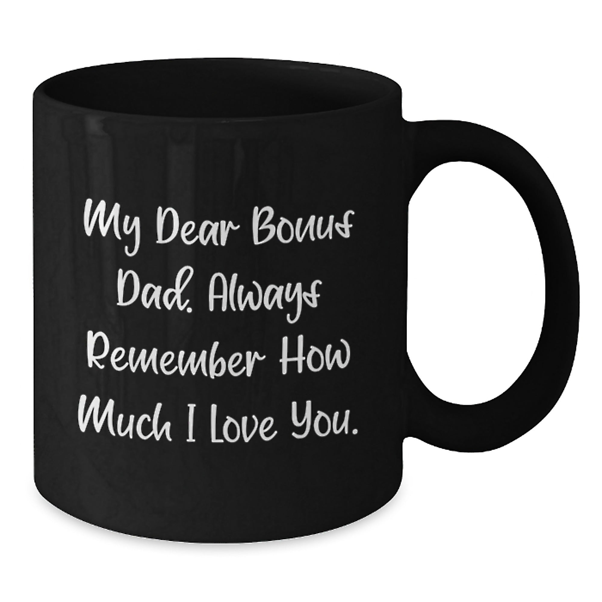 Funny Bonus Dad Gifts from Family, Birthday Unique Gifts for Bonus Dad, Engraved Black Coffee Mug with 'My Dear Bonus Dad. Always Remember How Much I Love You.' - Additional