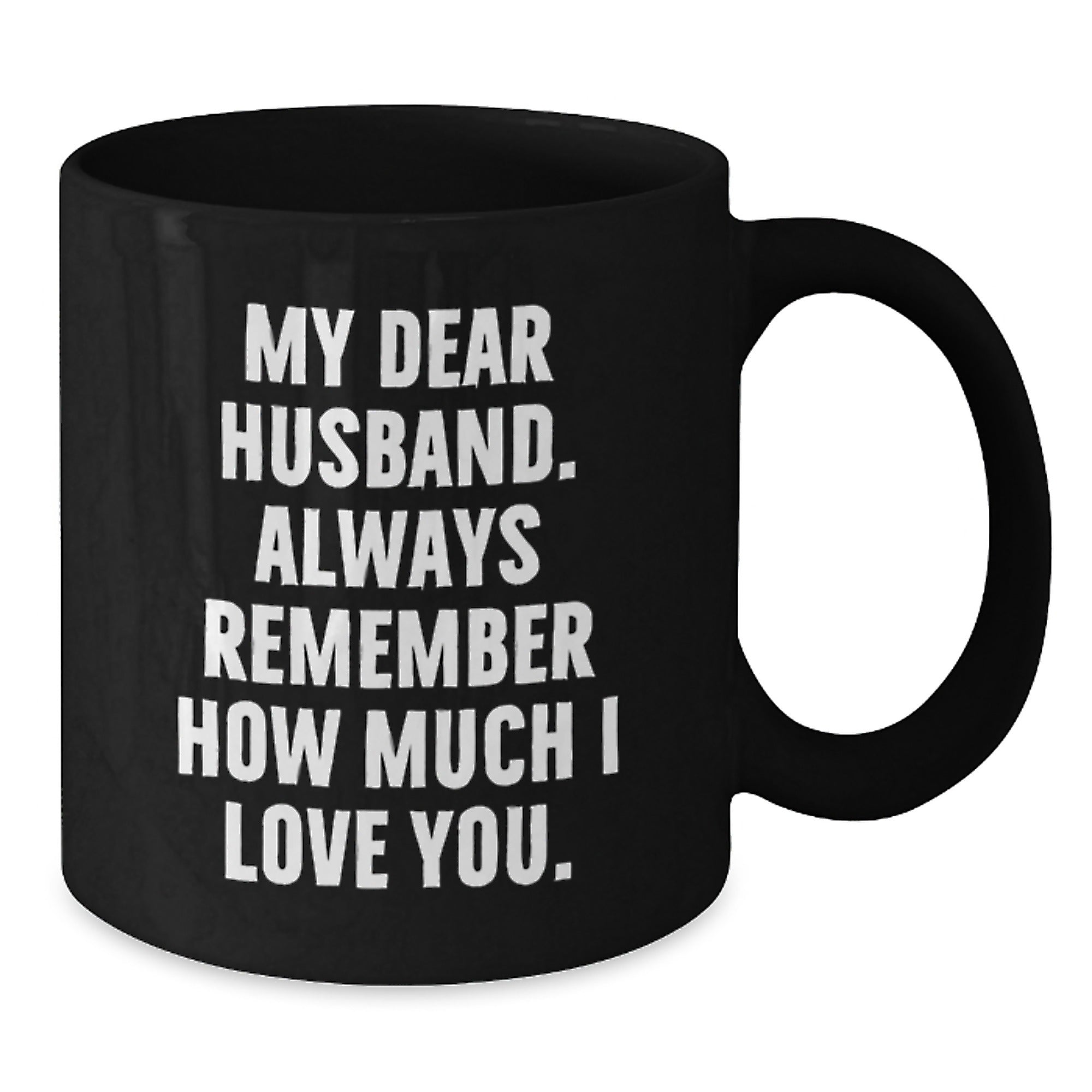 Funny Husband Gifts, My Dear Husband. Always Remember How Much I Love You., Black Coffee Mug for Birthday, Gifts from Women to Husband, Unique Husband Gift Ideas - Additional