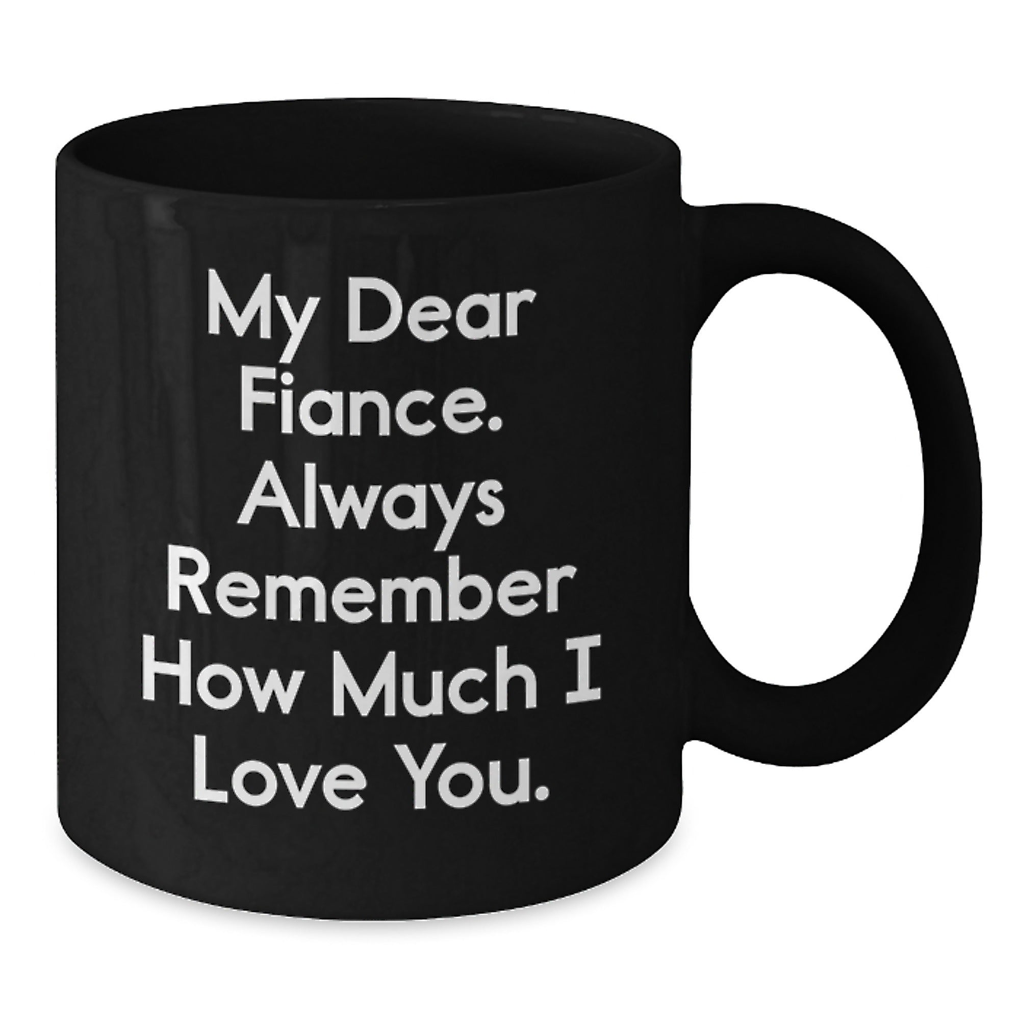 Funny Fiance Gifts from Men, Unique Birthday Unique Gifts for Fiance, Black Coffee Mug with 'My Dear Fiance, Always Remember How Much I Love You.' Quote - Additional