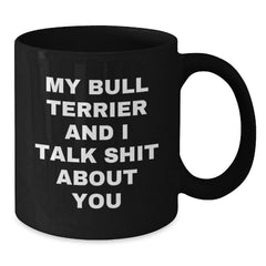 Bull Terrier Dog Lover's Funny Birthday Unique Gift, Quote Mug from Friends, Unique Black Coffee Mug for Men, Women, or Family - Additional
