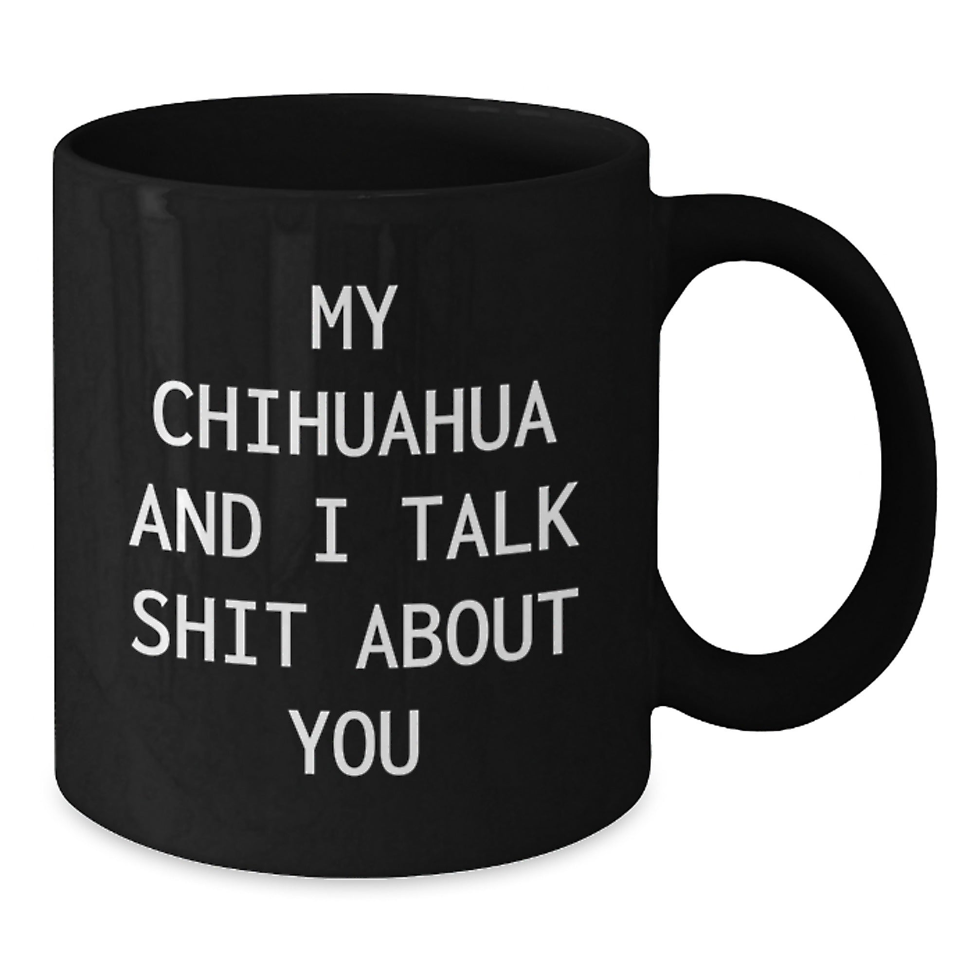 Funny Chihuahua Dog Gifts for Men, Women, Friends, Coworkers - Birthday Unique Gifts from Family, Chihuahua Dog Lovers, My Chihuahua And I Talk Shit About You Quote Black Coffee Mug, 11oz or 15oz - Additional