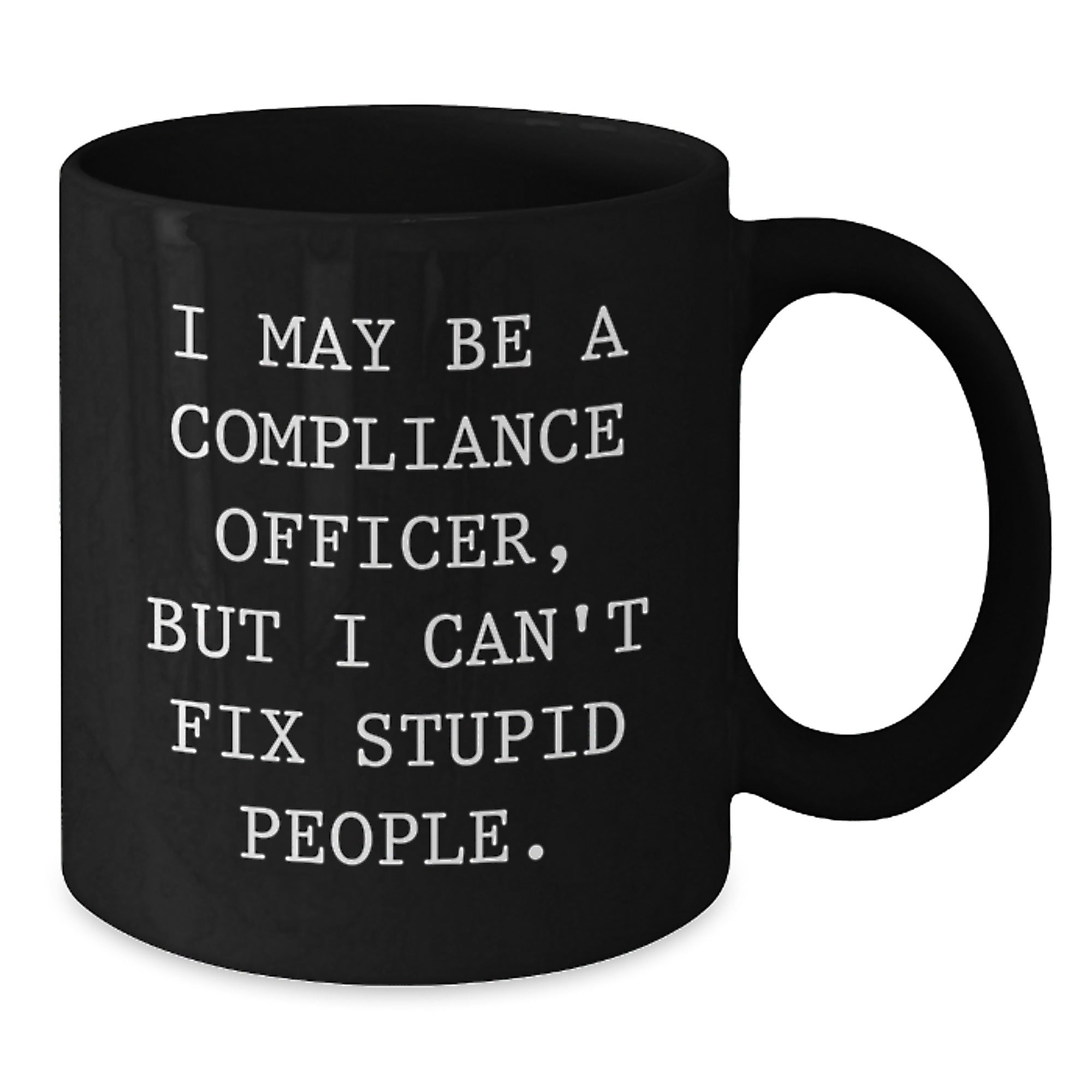 Funny Compliance Officer Gifts for Him from Coworkers, Unique Black Coffee Mugs with I May Be A Compliance Officer, But I Can't Fix Stupid People. - Additional