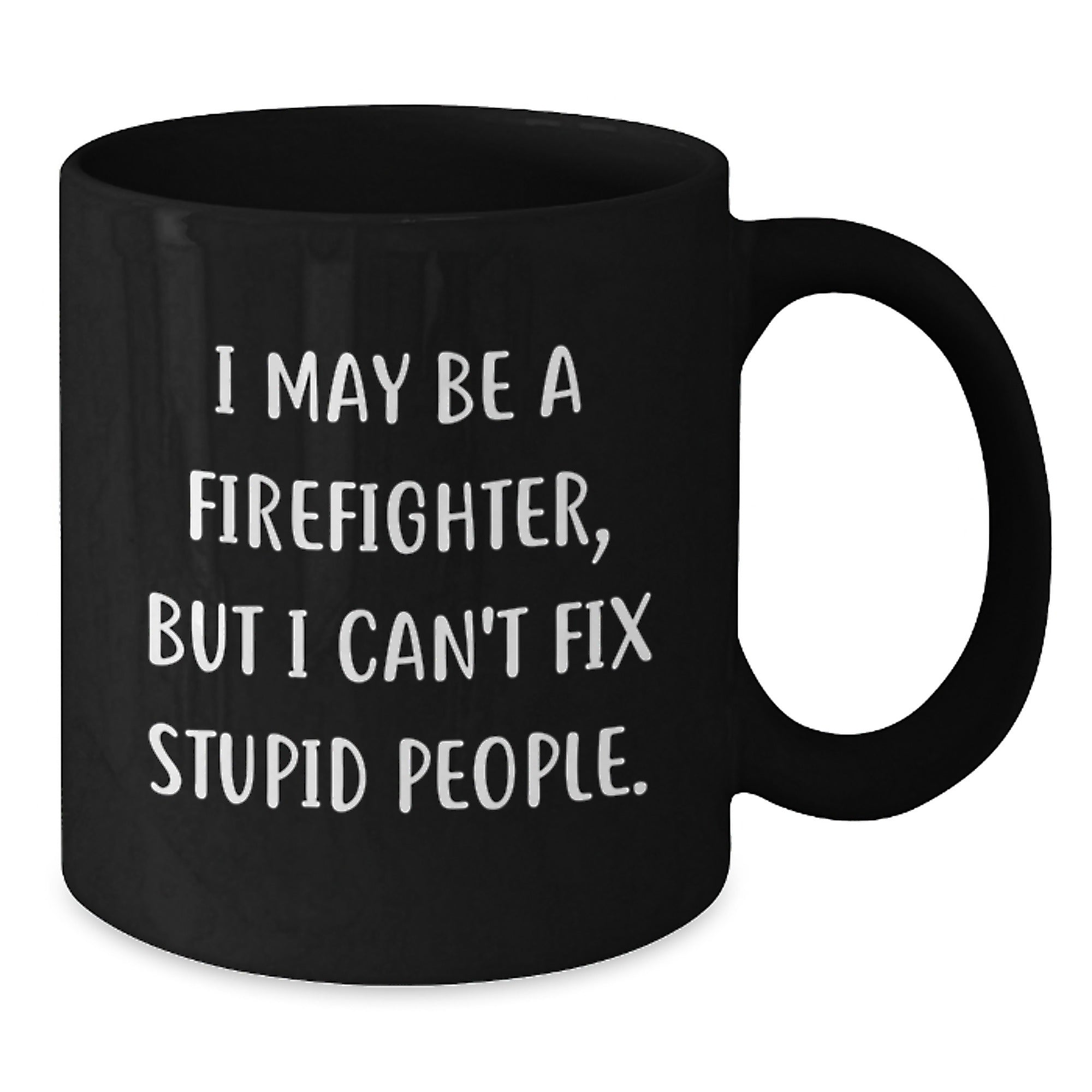 Funny Firefighter Christmas Unique Gifts from Friends for Men - Black Coffee Mug - I May Be A Firefighter, But I Can't Fix Stupid People - Additional
