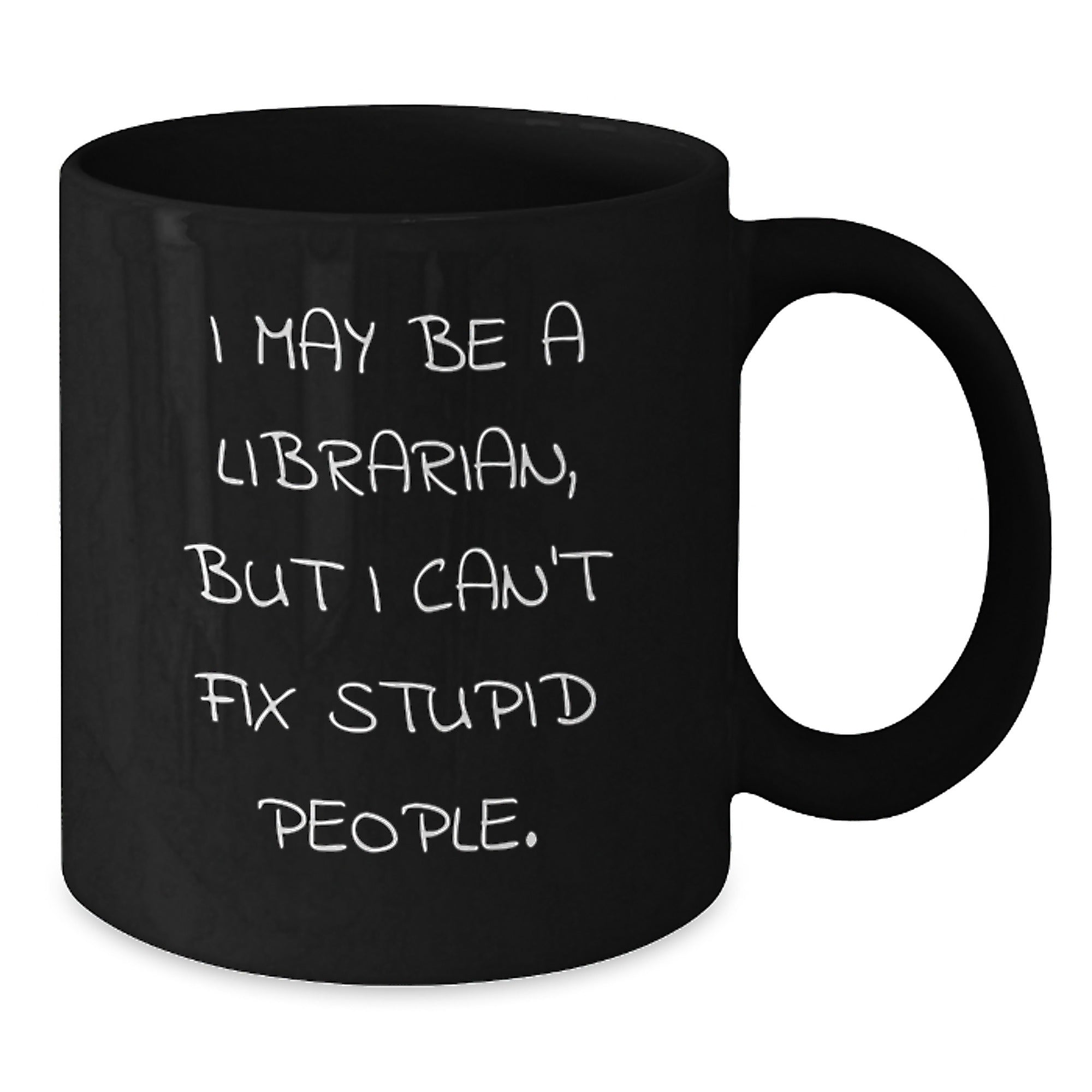 Funny Librarian Gifts for Coworkers, Black Coffee Mug, Gift from Friends, Christmas Unique Presents for Librarian, I May Be A Librarian, But I Can't Fix Stupid People. - Additional