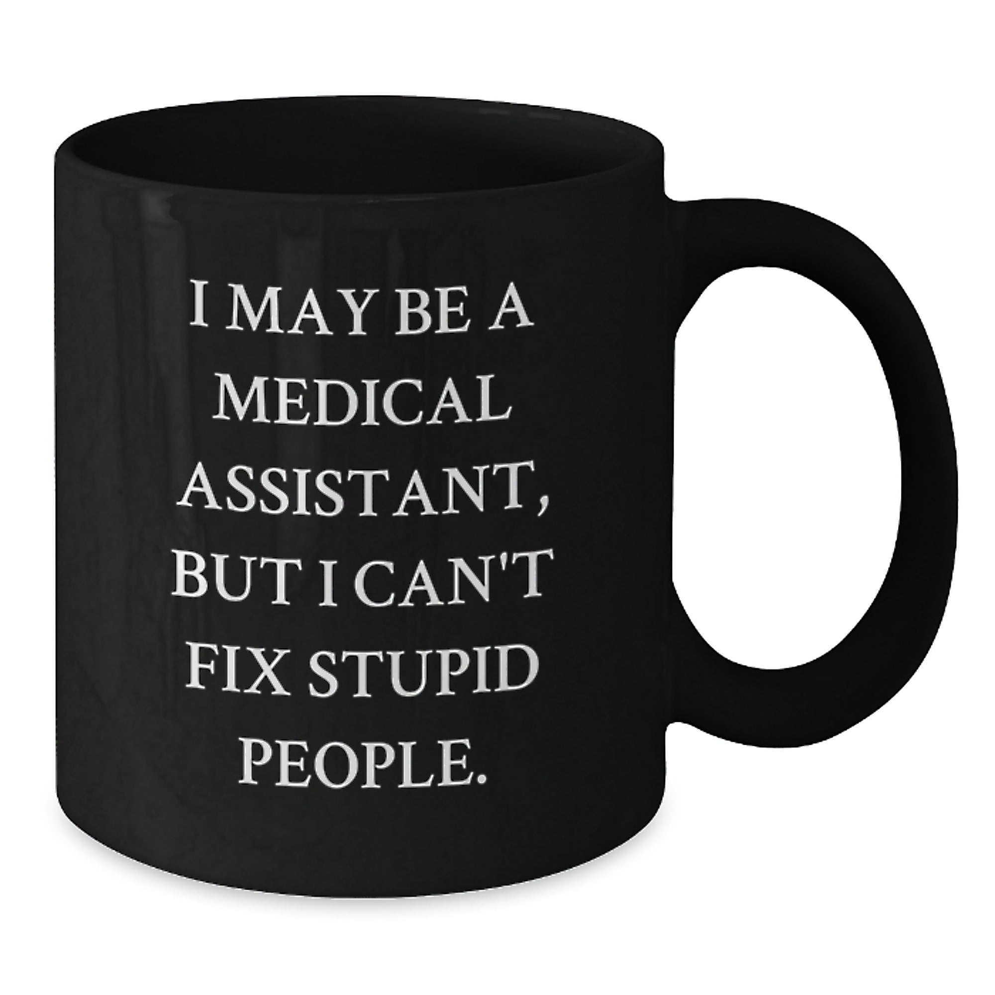 Funny Medical Assistant Gifts for Friends, Unique Gifts from Men, Black Coffee Mug, I May Be A Medical Assistant But I Cant Fix Stupid People, Christmas Unique Gifts - Additional
