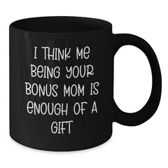 Funny Bonus Mom Gifts for Birthday - Gifts from Family to Bonus Mom - Black Coffee Mug with I Think Me Being Quote - Additional