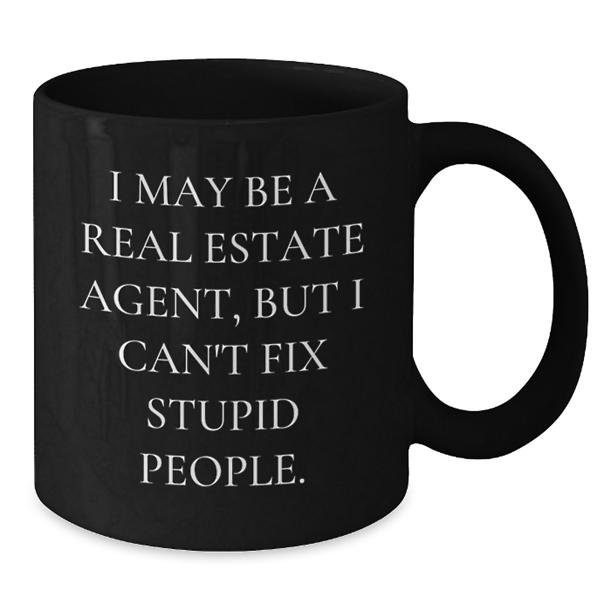 Funny Real Estate Agent Gifts for Men and Women, I May Be A Real Estate Agent, But I Can't Fix Stupid People. Black Coffee Mug - Christmas Unique Gifts from Friends to Family - Additional