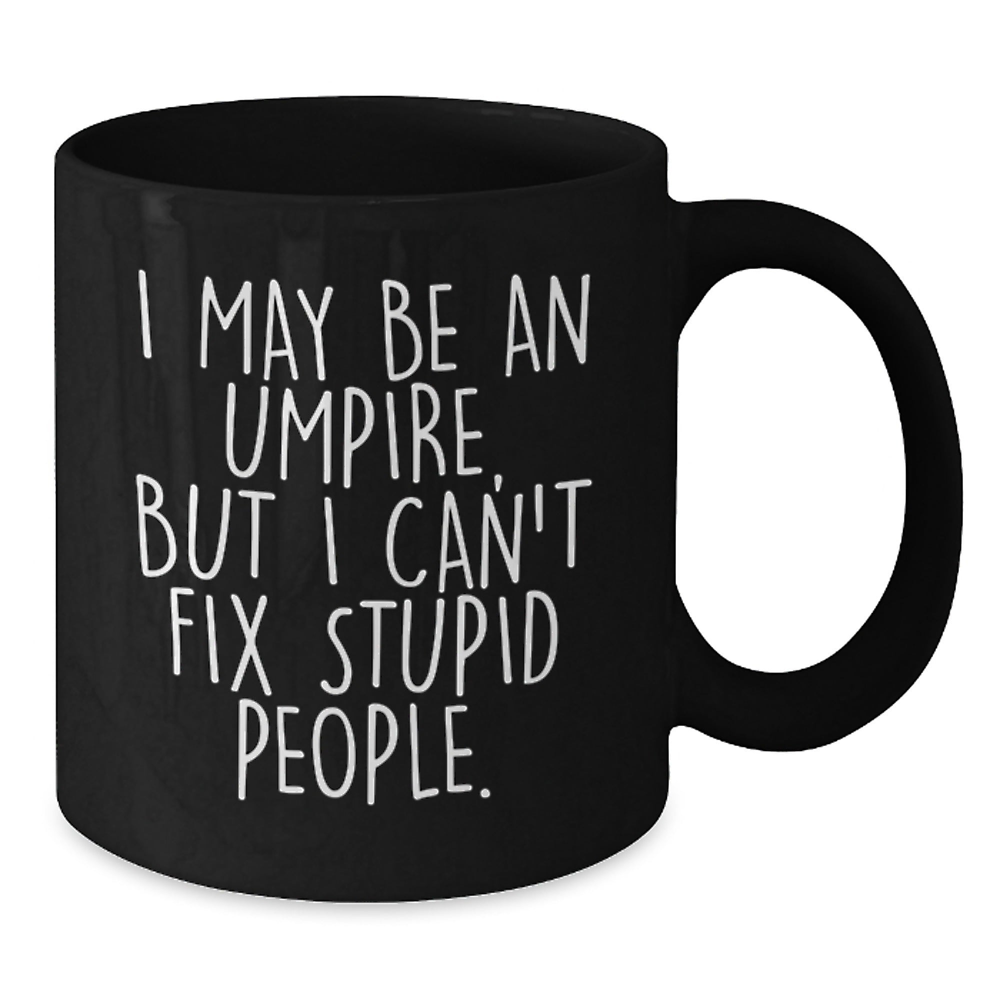 Funny Umpire Gifts for Men Umpire Enthusiasts Black Coffee Mug, Unique Christmas Unique Gifts from Friends to Umpire Lovers - I May Be An Umpire, But I Can't Fix Stupid People. - Additional