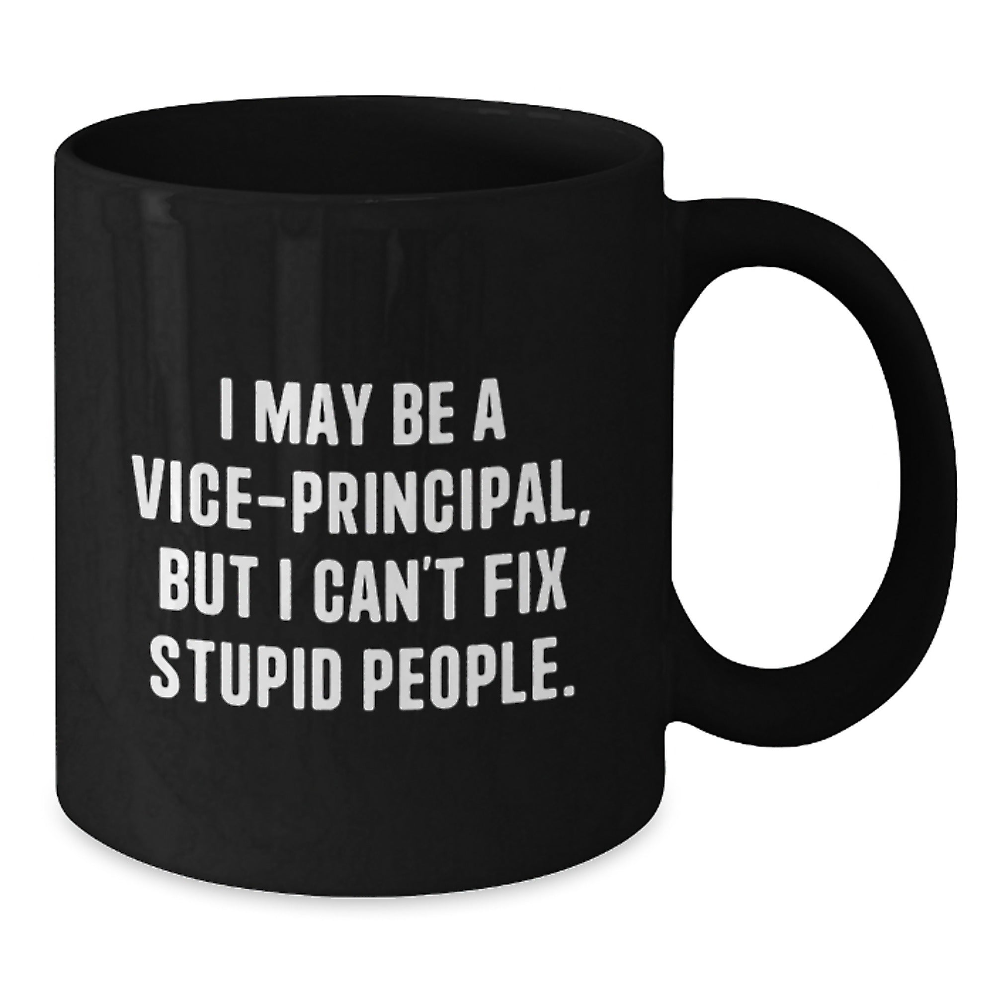 Funny Vice-principal Gifts from Friends Black Coffee Mugs for Vice-principal, Unique Christmas Unique Gifts, I May Be A Vice-principal, But I Can't Fix Stupid People. - Additional