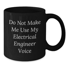 Christmas Unique Gifts for Electrical Engineer Friends - Funny Quote Black Coffee Mug, Gifts from Men for Men, Electrical Engineer Lover Mug - Additional
