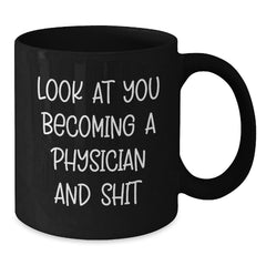Funny Physicians Gifts from Men for Christmas Unique Black Coffee Mugs, 
Physician Quotes, Look At You Becoming A Physician And Shit, Black Coffee Mug - Additional